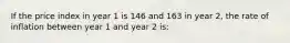 If the price index in year 1 is 146 and 163 in year 2, the rate of inflation between year 1 and year 2 is: