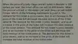 When the price of a Lady Gaga concert ticket in Boulder is 100 dollars per seat, the ticket office can sell 10,000 tickets. When the price of a ticket is 150 dollars per seat, they can sell 8,000 tickets. Which of the following statements is true? A. The demand for this ticket is price elastic, and so an increase in the price of the ticket will decrease the total revenue of the ticket seller B. The demand for this ticket is price inelastic, and so an increase in the price of the ticket will increase the total revenue of the ticket seller C. The demand for this ticket is price inelastic, and so an increase in the price of the ticket will decrease the total revenue of the ticket seller D. The demand for this ticket is price elastic, and so an increase in the price of the ticket will increase the total revenue of the ticket seller