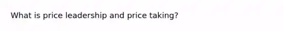 What is price leadership and price taking?