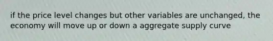 if the price level changes but other variables are unchanged, the economy will move up or down a aggregate supply curve