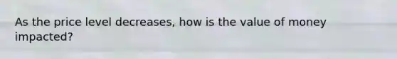 As the price level decreases, how is the value of money impacted?