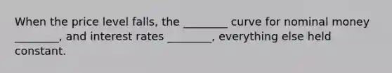 When the price level falls, the ________ curve for nominal money ________, and interest rates ________, everything else held constant.