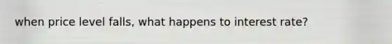 when price level falls, what happens to interest rate?