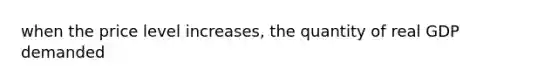 when the price level increases, the quantity of real GDP demanded