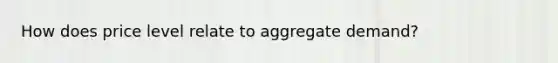 How does price level relate to aggregate demand?