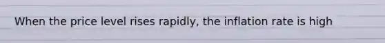 When the price level rises rapidly, the inflation rate is high