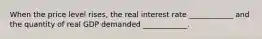 When the price level rises, the real interest rate ____________ and the quantity of real GDP demanded ____________.