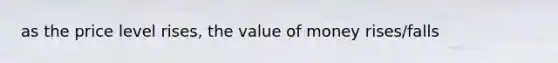 as the price level rises, the value of money rises/falls