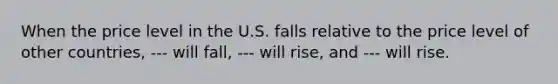 When the price level in the U.S. falls relative to the price level of other countries, --- will fall, --- will rise, and --- will rise.