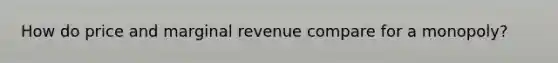 How do price and marginal revenue compare for a monopoly?