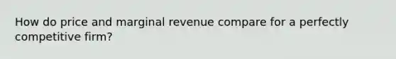 How do price and marginal revenue compare for a perfectly competitive firm?