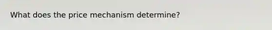 What does the price mechanism determine?