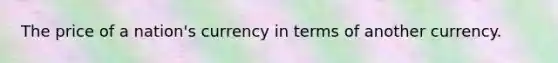 The price of a nation's currency in terms of another currency.