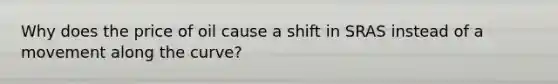 Why does the price of oil cause a shift in SRAS instead of a movement along the curve?