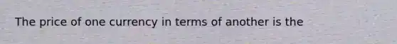 The price of one currency in terms of another is the