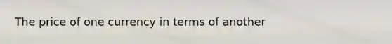 The price of one currency in terms of another​