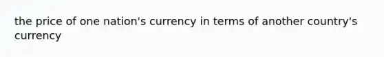 the price of one nation's currency in terms of another country's currency