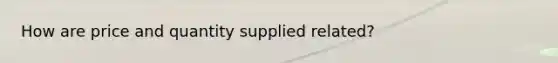 How are price and quantity supplied related?