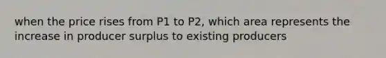 when the price rises from P1 to P2, which area represents the increase in producer surplus to existing producers