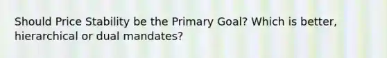 Should Price Stability be the Primary Goal? Which is better, hierarchical or dual mandates?