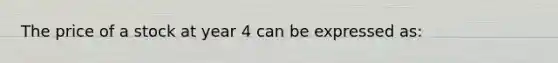 The price of a stock at year 4 can be expressed as: