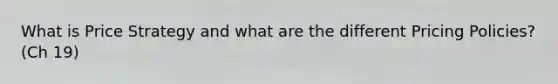 What is Price Strategy and what are the different Pricing Policies? (Ch 19)