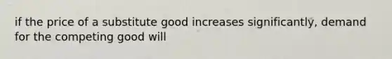 if the price of a substitute good increases significantly, demand for the competing good will