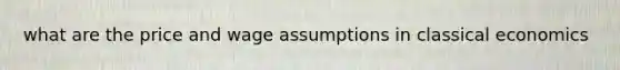 what are the price and wage assumptions in classical economics
