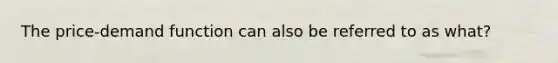 The price-demand function can also be referred to as what?