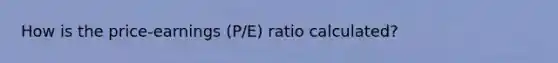 How is the price-earnings (P/E) ratio calculated?