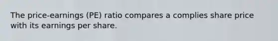 The price-earnings (PE) ratio compares a complies share price with its earnings per share.