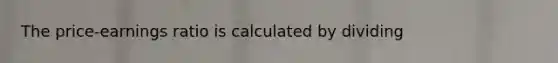 The price-earnings ratio is calculated by dividing