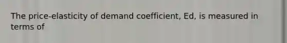 The price-elasticity of demand coefficient, Ed, is measured in terms of