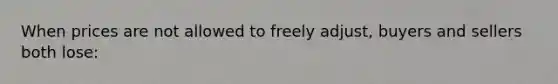 When prices are not allowed to freely adjust, buyers and sellers both lose: