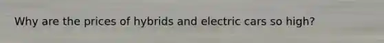 Why are the prices of hybrids and electric cars so high?