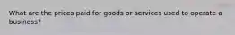 What are the prices paid for goods or services used to operate a business?