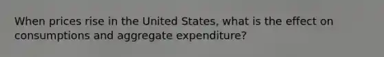 When prices rise in the United States, what is the effect on consumptions and aggregate expenditure?