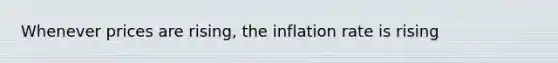 Whenever prices are rising, the inflation rate is rising