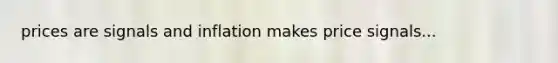 prices are signals and inflation makes price signals...