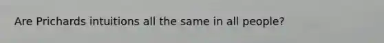 Are Prichards intuitions all the same in all people?