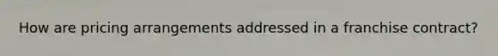 How are pricing arrangements addressed in a franchise contract?