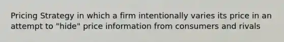 Pricing Strategy in which a firm intentionally varies its price in an attempt to "hide" price information from consumers and rivals