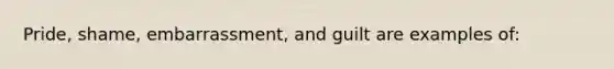 Pride, shame, embarrassment, and guilt are examples of: