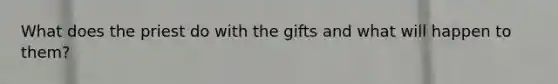 What does the priest do with the gifts and what will happen to them?