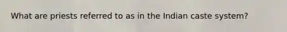 What are priests referred to as in the Indian caste system?