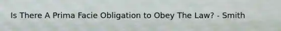 Is There A Prima Facie Obligation to Obey The Law? - Smith