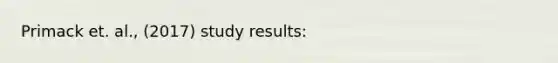 Primack et. al., (2017) study results: