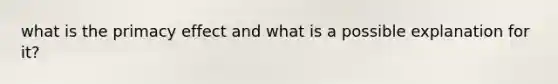 what is the primacy effect and what is a possible explanation for it?