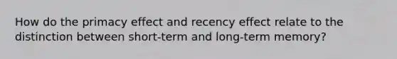 How do the primacy effect and recency effect relate to the distinction between short-term and long-term memory?