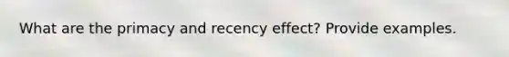 What are the primacy and recency effect? Provide examples.